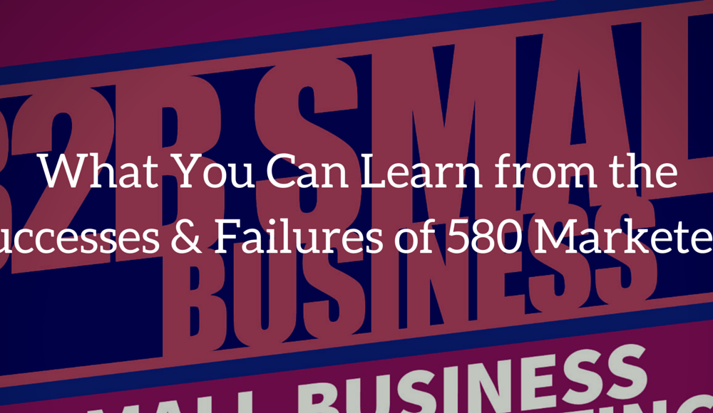 What You Can Learn from the Successes and Failures of 580 B2B Marketers