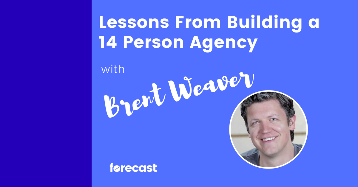 Lessons from Building a 14 Person Agency with Brent Weaver