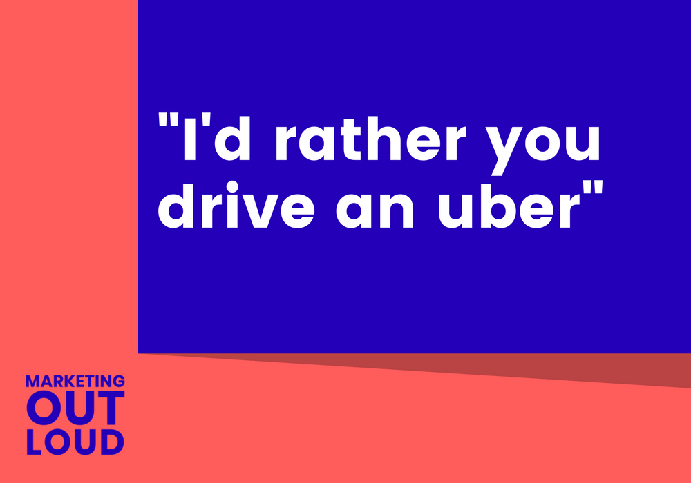 “I’d rather you drive an uber”