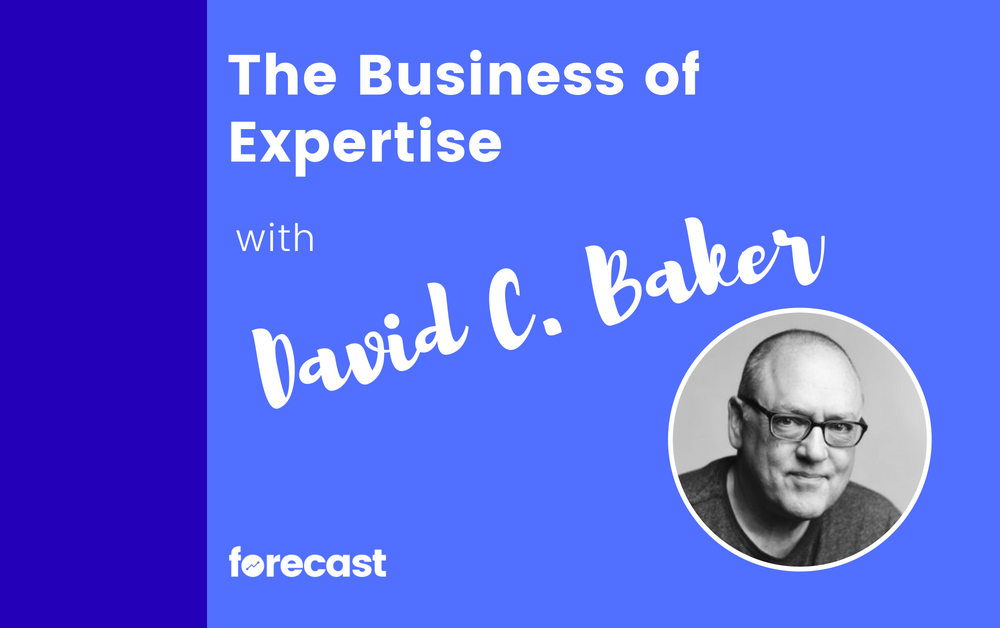 The Business of Expertise with David C. Baker