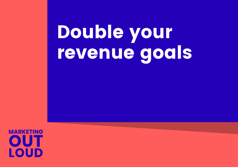 Double your revenue goal