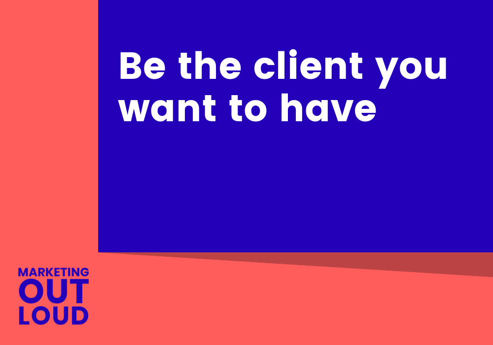 Be the client you want to have