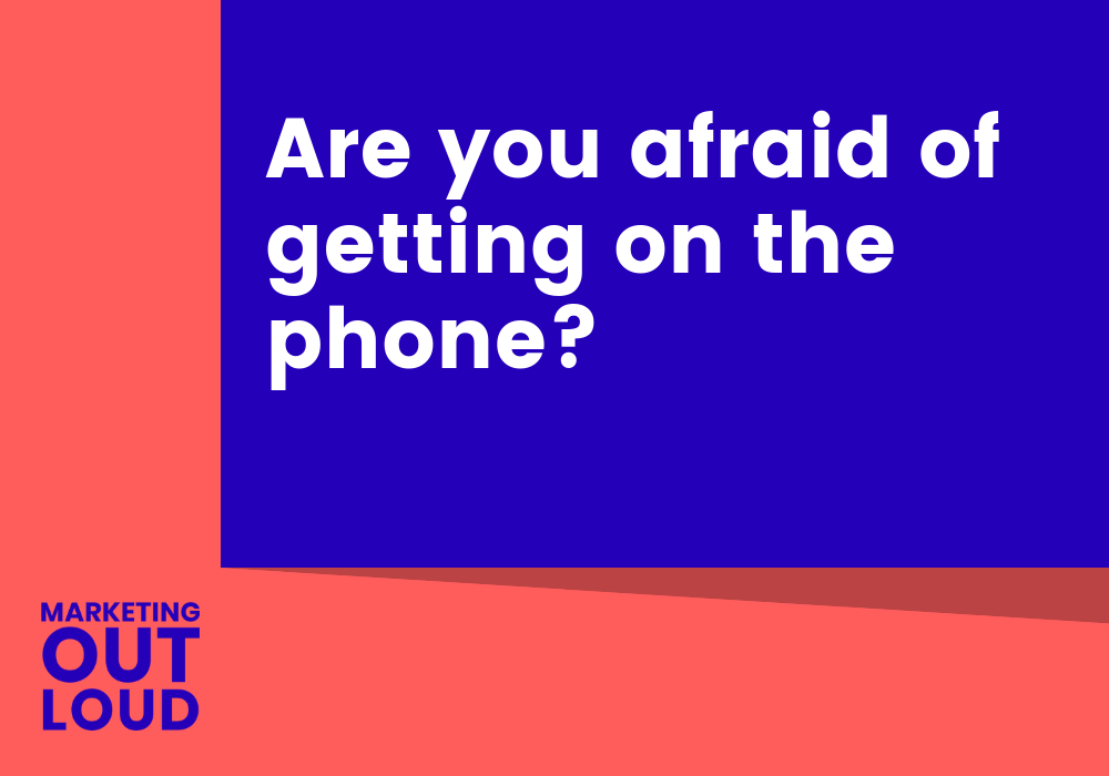 Are you afraid of getting on the phone?