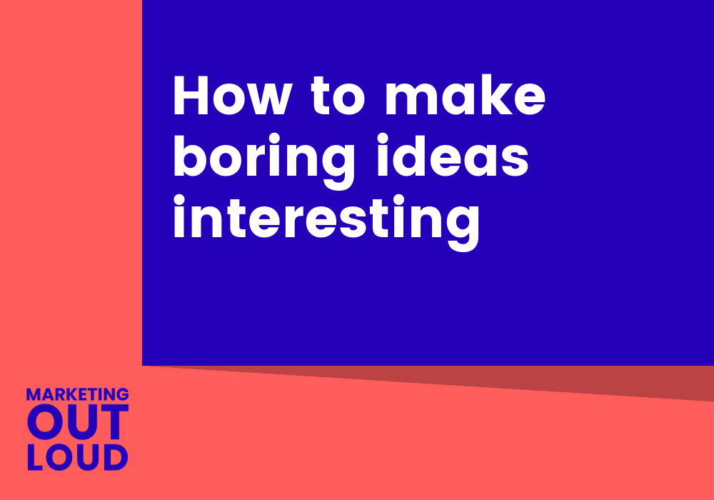 How to make boring ideas interesting